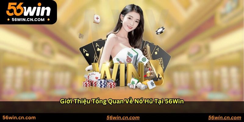 Giới thiệu tổng quan về nổ hũ tại 56WIN