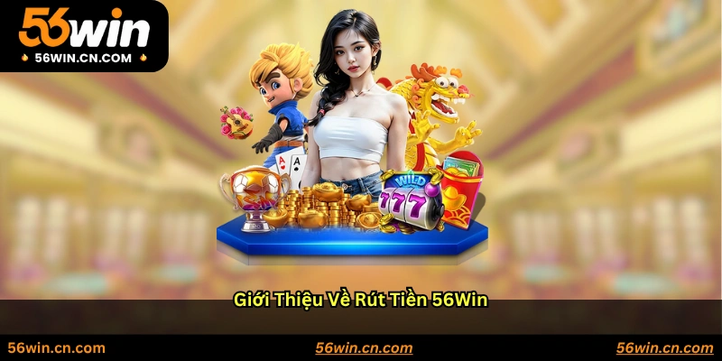Giới thiệu về rút tiền 56WIN