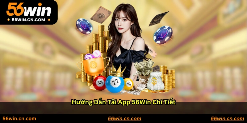 Hướng dẫn tải app 56WIN chi tiết