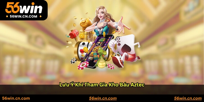 Lưu ý khi tham gia Kho báu Aztec