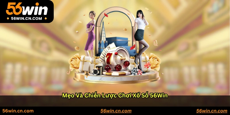 Mẹo và chiến lược chơi xổ số 56WIN