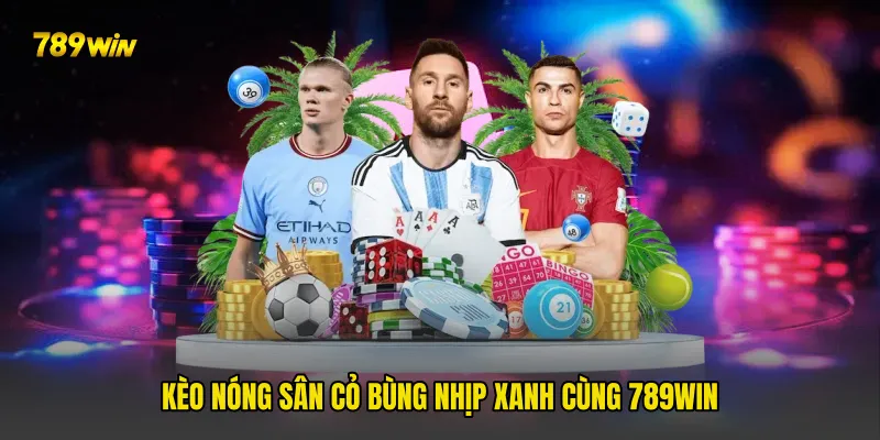 Kèo Nóng Sân Cỏ Bùng Nhịp Xanh Cùng 789win