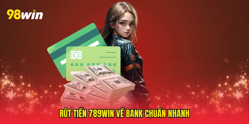 Rút tiền 789win về bank chuẩn nhanh