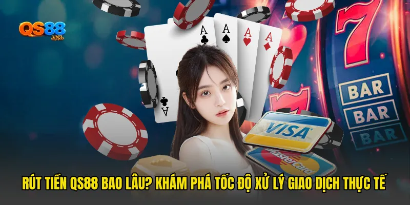 Rút Tiền QS88 Bao Lâu? Khám Phá Tốc Độ Xử Lý Giao Dịch Thực Tế